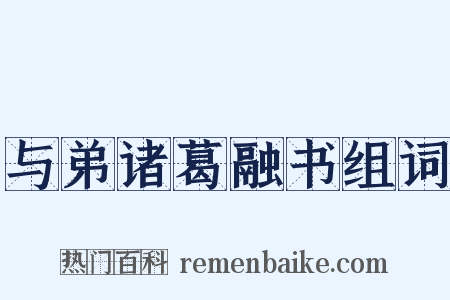 与弟诸葛融书组词是什么意思的图片